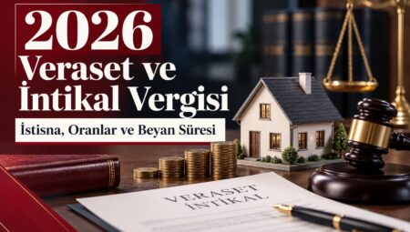 2026 Veraset ve İntikal Vergisi: İstisna, Oranlar ve Beyan Süresi
